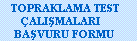 TOPRAKLAMA TEST �ALI�MALARI BA�VURU FORMU